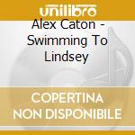 Alex Caton - Swimming To Lindsey cd musicale di Alex Caton