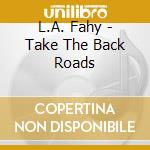 L.A. Fahy - Take The Back Roads cd
