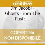 Jim Jacobi - Ghosts From The Past: 1977-1993 Vol. 1 cd