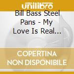 Bill Bass Steel Pans - My Love Is Real (Feat. Becky Bass) cd