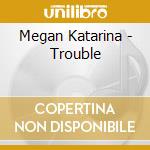 Megan Katarina - Trouble cd