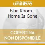 Blue Room - Home Is Gone cd