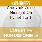 Aardvark Zulu - Midnight On Planet Earth cd musicale di Aardvark Zulu