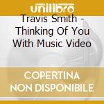 Travis Smith - Thinking Of You With Music Video cd