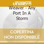 Weaver - Any Port In A Storm cd musicale di Weaver