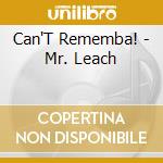 Can'T Rememba! - Mr. Leach cd