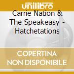 Carrie Nation & The Speakeasy - Hatchetations cd musicale di Carrie Nation & The Speakeasy