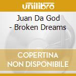 Juan Da God - Broken Dreams cd musicale di Juan Da God