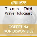 T.o.m.b. - Third Wave Holocaust cd musicale di T.o.m.b.