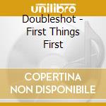 Doubleshot - First Things First cd