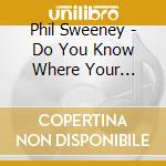 Phil Sweeney - Do You Know Where Your Children Have Been cd
