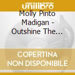 Molly Pinto Madigan - Outshine The Dusk