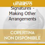 Signatures - Making Other Arrangements cd musicale di Signatures