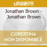 Jonathan Brown - Jonathan Brown cd musicale di Jonathan Brown