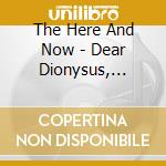 The Here And Now - Dear Dionysus, Sweet Aphrodite cd