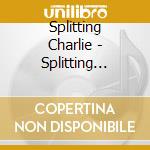 Splitting Charlie - Splitting Charlie cd musicale di Splitting Charlie