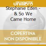 Stephanie Eden - & So We Came Home cd