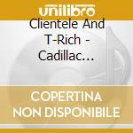 Clientele And T-Rich - Cadillac Dreams cd