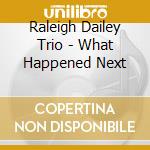 Raleigh Dailey Trio - What Happened Next cd