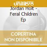 Jordan Holt - Feral Children Ep cd