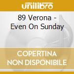 89 Verona - Even On Sunday