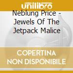 Neblung Price - Jewels Of The Jetpack Malice cd