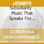 Subsidiarity - Music That Speaks For Itself cd