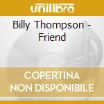 Billy Thompson - Friend cd musicale di Billy Thompson