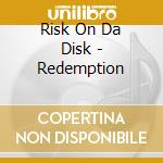 Risk On Da Disk - Redemption cd