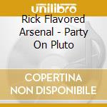 Rick Flavored Arsenal - Party On Pluto cd