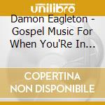 Damon Eagleton - Gospel Music For When You'Re In A Funk cd musicale di Damon Eagleton