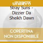 Stray Suns - Dizzier Da Sheikh Dawn cd