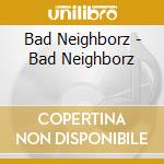Bad Neighborz - Bad Neighborz cd