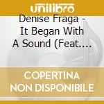 Denise Fraga - It Began With A Sound (Feat. The Sounds Of Humboldt County) cd musicale di Denise Fraga