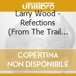 Larry Wood - Refections (From The Trail Of Life) cd