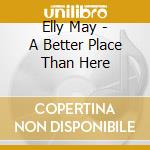 Elly May - A Better Place Than Here cd