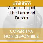 Ashon - Liquid :The Diamond Dream cd musicale di Ashon