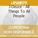 J-Deuce - All Things To All People cd
