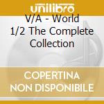 V/A - World 1/2 The Complete Collection cd musicale di V/A