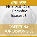 Mole Suit Choir - Campfire Spacesuit cd musicale di Mole Suit Choir