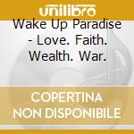 Wake Up Paradise - Love. Faith. Wealth. War. cd