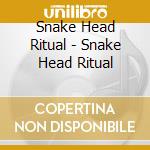 Snake Head Ritual - Snake Head Ritual cd musicale di Snake Head Ritual