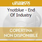 Ynotblue - End Of Industry cd