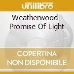 Weatherwood - Promise Of Light cd musicale di Weatherwood