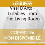 Vissi D'Arte - Lullabies From The Living Room cd