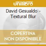 David Gesualdo - Textural Blur cd