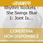 Rhythm Rockets - She Swings Blue 1: Joint Is Jumpin cd