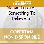 Megan Lurose - Something To Believe In cd