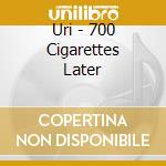 Uri - 700 Cigarettes Later cd