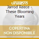 Jarrod Reece - These Blooming Years cd